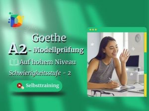 Goethe A2 Vorbereitungstest – Selbsttraining auf hohem Niveau, Schwierigkeitsstufe 2
