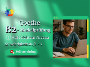 Goethe B2 Modelltest für Deutschlernende – praxisnahes Training auf leichtem Niveau mit allen Prüfungsteilen: Hören, Lesen, Schreiben, Sprechen.
